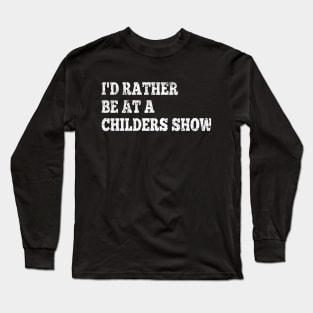 I'd Rather Be at a Childers Show Long Sleeve T-Shirt